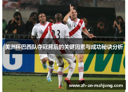 美洲杯巴西队夺冠背后的关键因素与成功秘诀分析