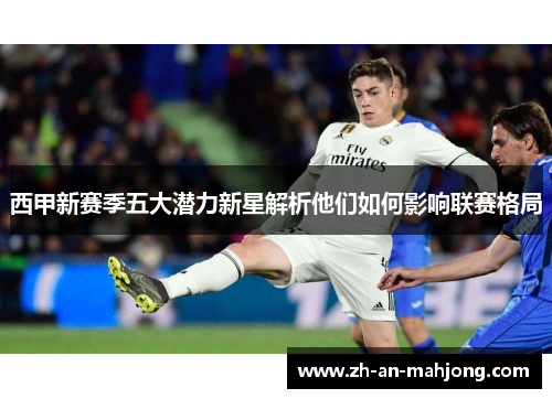西甲新赛季五大潜力新星解析他们如何影响联赛格局