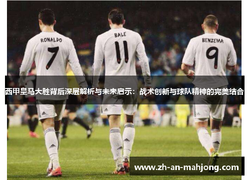 西甲皇马大胜背后深层解析与未来启示：战术创新与球队精神的完美结合