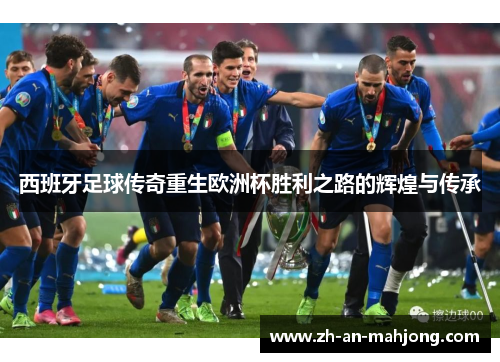 西班牙足球传奇重生欧洲杯胜利之路的辉煌与传承 西班牙足球传奇重生欧洲杯胜利之路的辉煌与传承