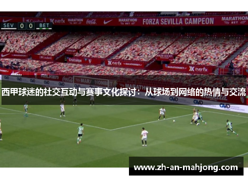 西甲球迷的社交互动与赛事文化探讨：从球场到网络的热情与交流