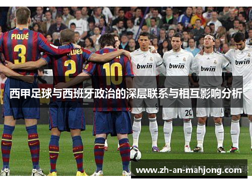 西甲足球与西班牙政治的深层联系与相互影响分析 西甲足球与西班牙政治的深层联系与相互影响分析
