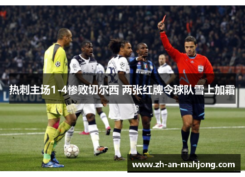 热刺主场1-4惨败切尔西 两张红牌令球队雪上加霜 热刺主场1-4惨败切尔西 两张红牌令球队雪上加霜