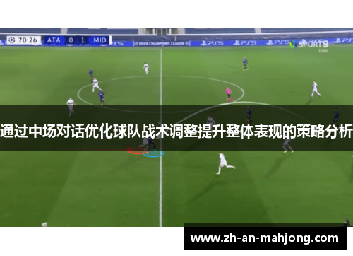 通过中场对话优化球队战术调整提升整体表现的策略分析