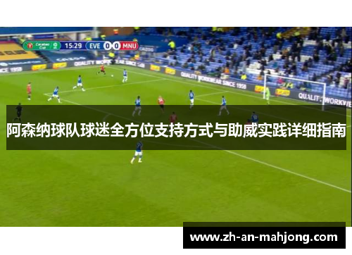 阿森纳球队球迷全方位支持方式与助威实践详细指南